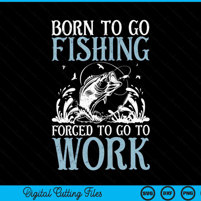 Born to go fishing forced to work bass fish fisherman SVG cut file