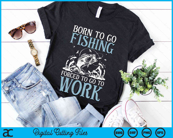 Born To Go Fishing Forced To Go To Work Funny Bass Fish Fisherman SVG PNG Digital Cutting File