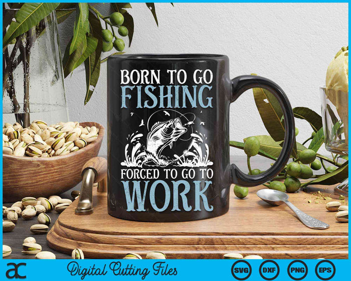 Born To Go Fishing Forced To Go To Work Funny Bass Fish Fisherman SVG PNG Digital Cutting File