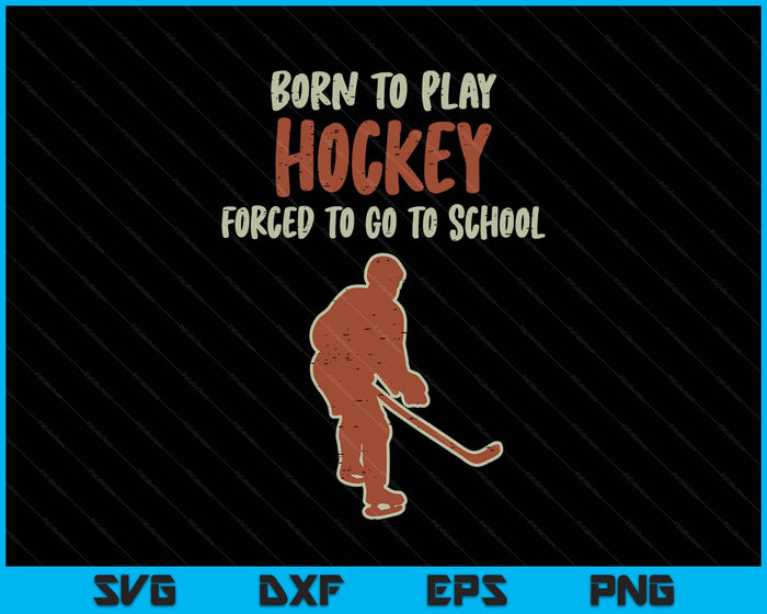Born To Play Hockey Forced School Funny Ice Sport SVG PNG Digital Printable Files