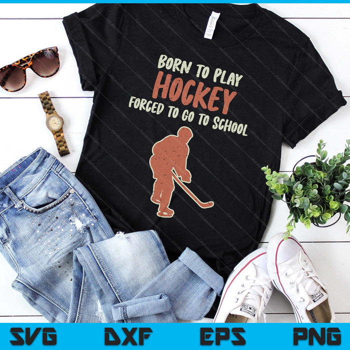 Born To Play Hockey Forced School Funny Ice Sport SVG PNG Digital Printable Files