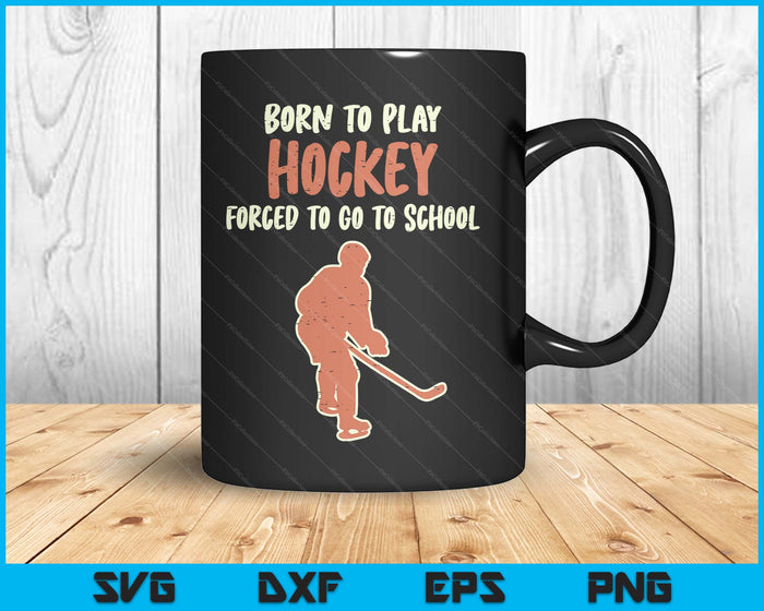 Born To Play Hockey Forced School Funny Ice Sport SVG PNG Digital Printable Files