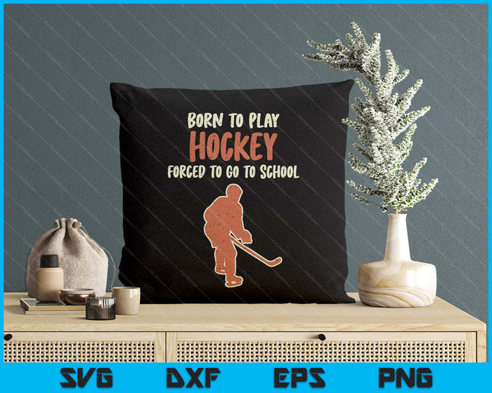 Born To Play Hockey Forced School Funny Ice Sport SVG PNG Digital Printable Files