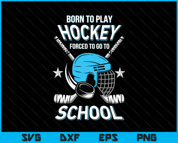 Born To Play Hockey Forced To Go School SVG PNG Digital Printable Files