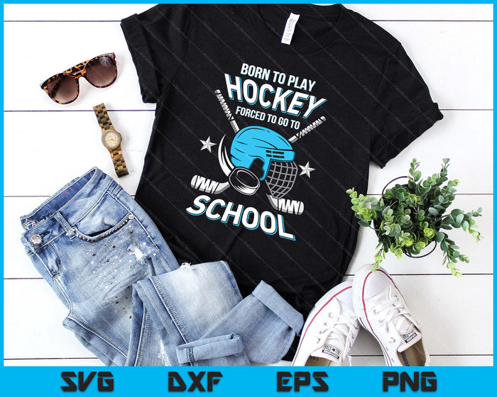 Born To Play Hockey Forced To Go School SVG PNG Digital Printable Files