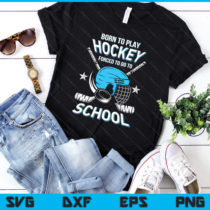 Born To Play Hockey Forced To Go School SVG PNG Digital Printable Files