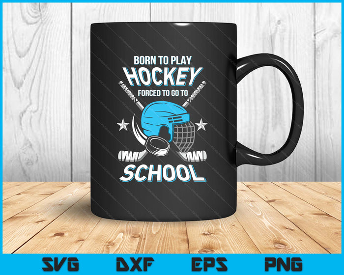 Born To Play Hockey Forced To Go School SVG PNG Digital Printable Files