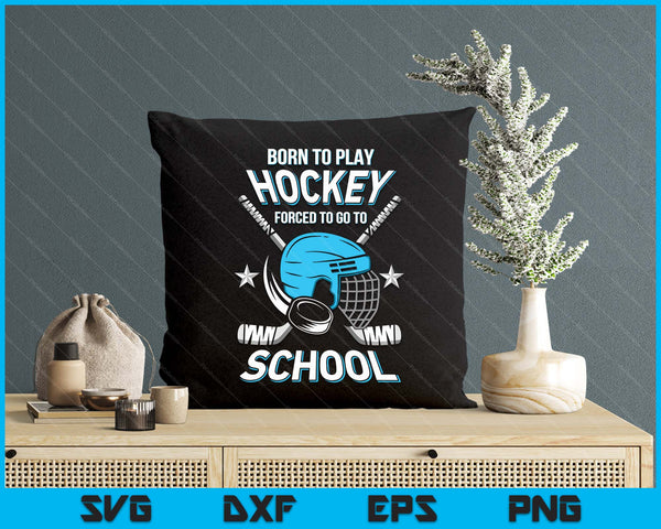 Born To Play Hockey Forced To Go School SVG PNG Digital Printable Files