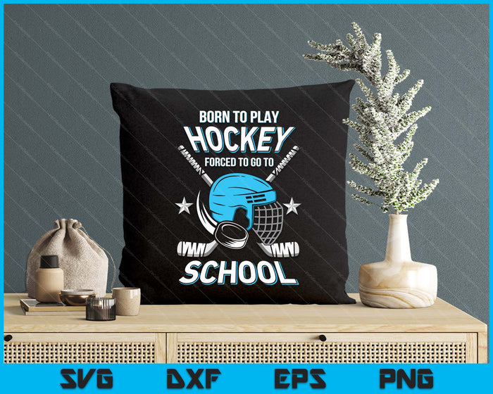 Born To Play Hockey Forced To Go School SVG PNG Digital Printable Files