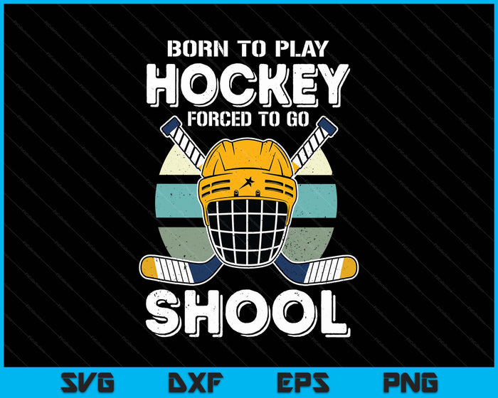Born To Play Hockey Forced To Go School SVG PNG Digital Printable Files