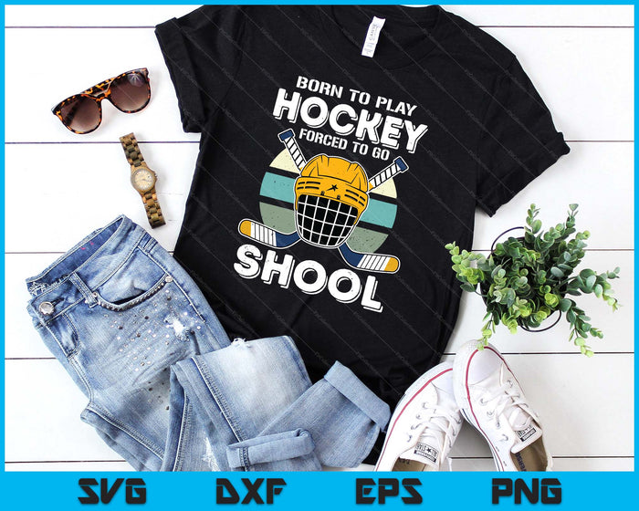 Born To Play Hockey Forced To Go School SVG PNG Digital Printable Files