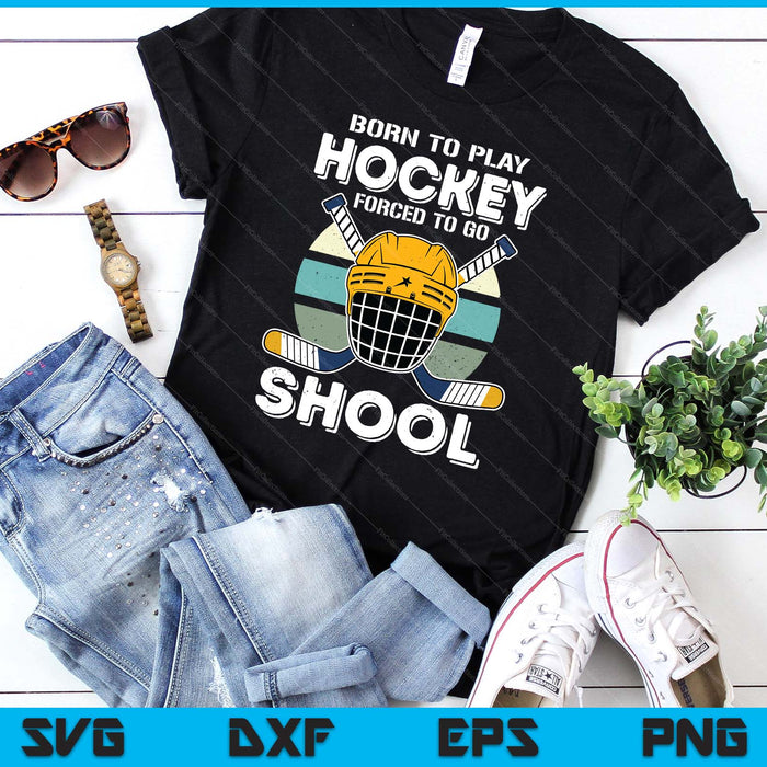 Born To Play Hockey Forced To Go School SVG PNG Digital Printable Files