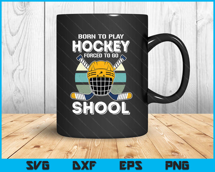 Born To Play Hockey Forced To Go School SVG PNG Digital Printable Files