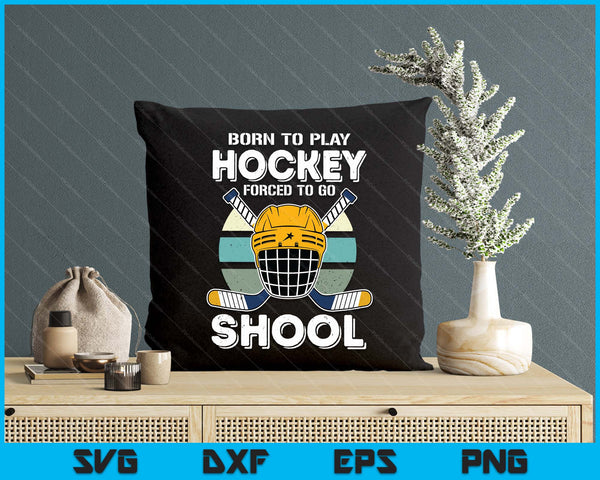 Born To Play Hockey Forced To Go School SVG PNG Digital Printable Files