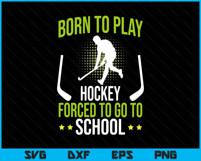 Born To Play Hockey Forced To Go To School SVG PNG Digital Printable Files