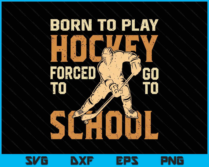 Born To Play Hockey Forced To Go To School SVG PNG Digital Printable Files