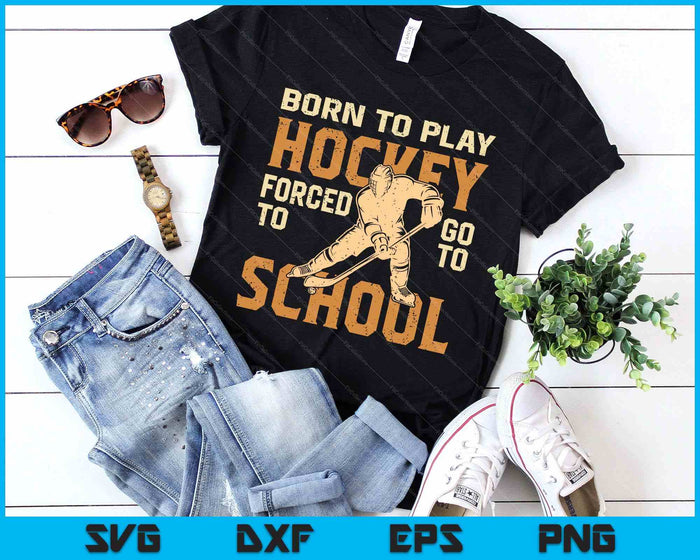 Born To Play Hockey Forced To Go To School SVG PNG Digital Printable Files