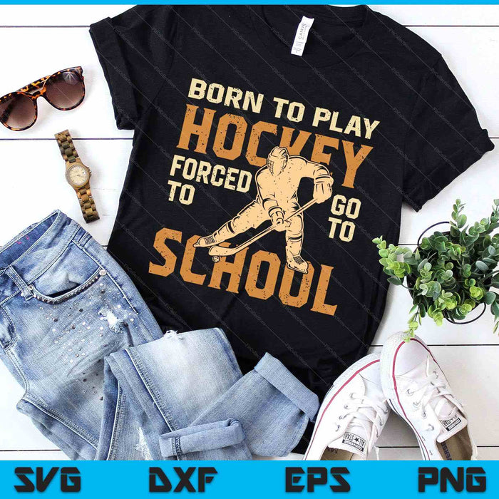 Born To Play Hockey Forced To Go To School SVG PNG Digital Printable Files