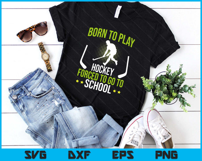 Born To Play Hockey Forced To Go To School SVG PNG Digital Printable Files