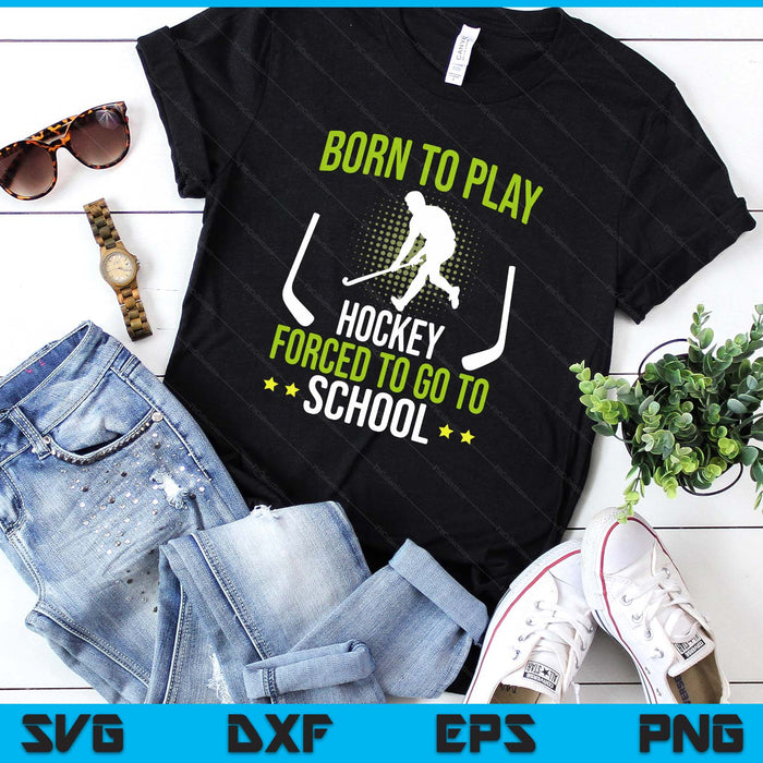 Born To Play Hockey Forced To Go To School SVG PNG Digital Printable Files