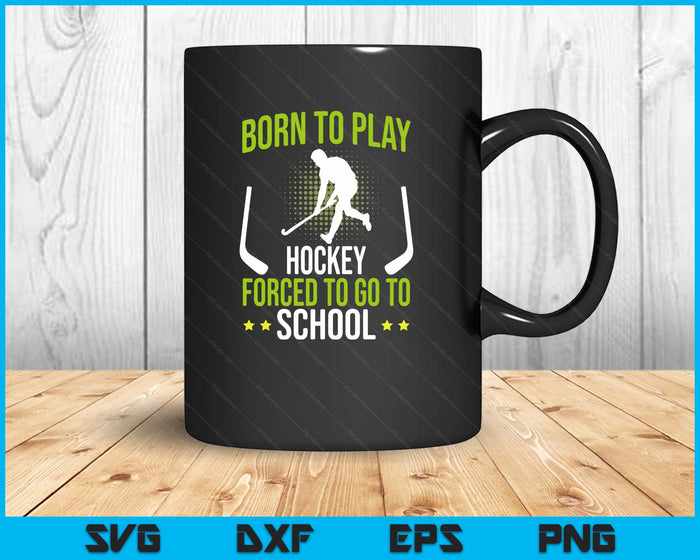 Born To Play Hockey Forced To Go To School SVG PNG Digital Printable Files