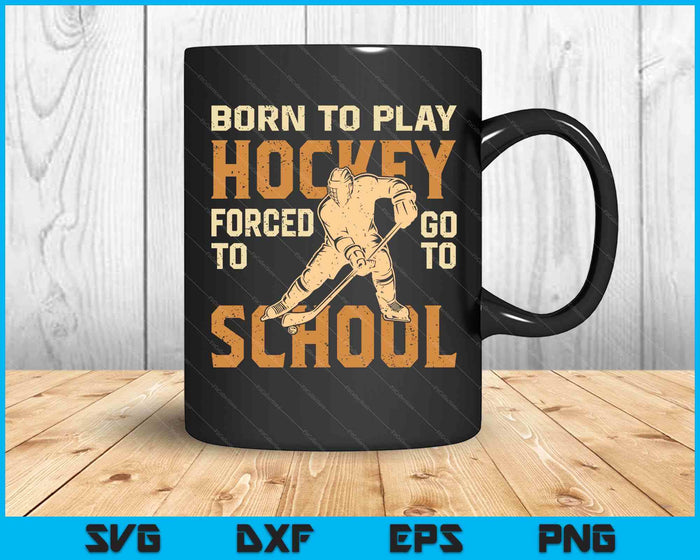 Born To Play Hockey Forced To Go To School SVG PNG Digital Printable Files