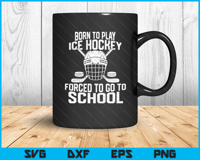 Born To Play Hockey Forced To Go To School SVG PNG Digital Printable Files