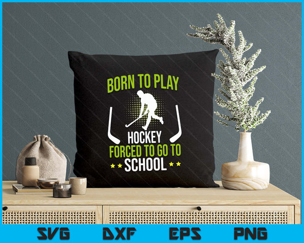 Born To Play Hockey Forced To Go To School SVG PNG Digital Printable Files