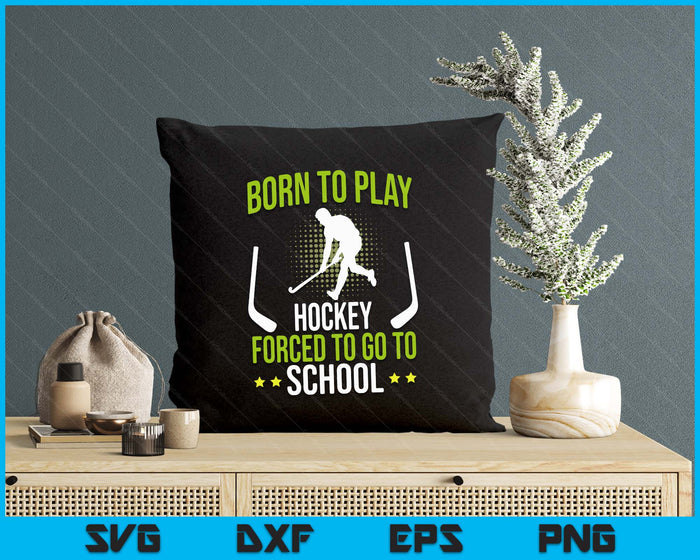 Born To Play Hockey Forced To Go To School SVG PNG Digital Printable Files