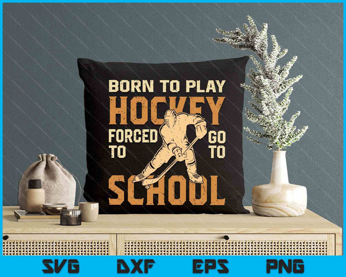 Born To Play Hockey Forced To Go To School SVG PNG Digital Printable Files