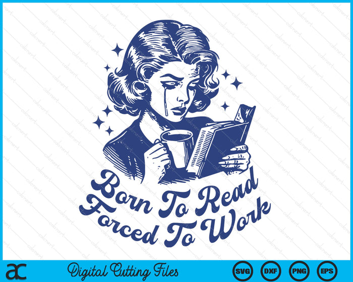 Born To Read Forced To Work For Book Reader Funny Bookish SVG PNG Digital Printable Files