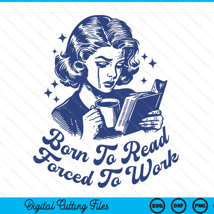 Born To Read Forced To Work For Book Reader Funny Bookish SVG PNG Digital Printable Files