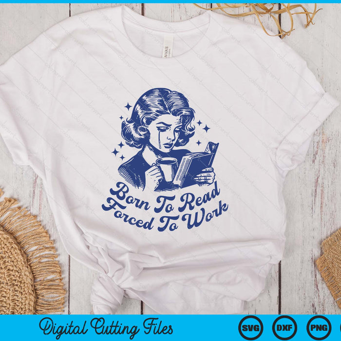 Born To Read Forced To Work For Book Reader Funny Bookish SVG PNG Digital Printable Files