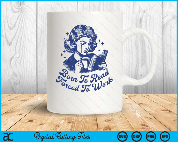 Born To Read Forced To Work For Book Reader Funny Bookish SVG PNG Digital Printable Files