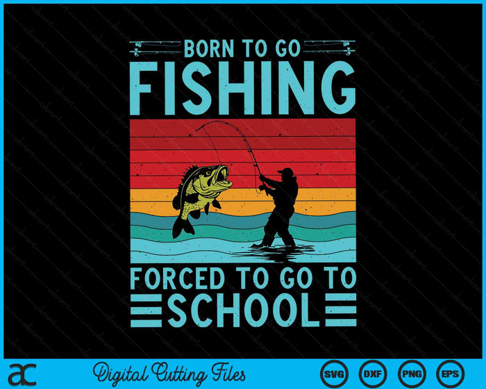 Born To Go Fishing Forced To Go To School Fishing Lover SVG PNG Digital Cutting File