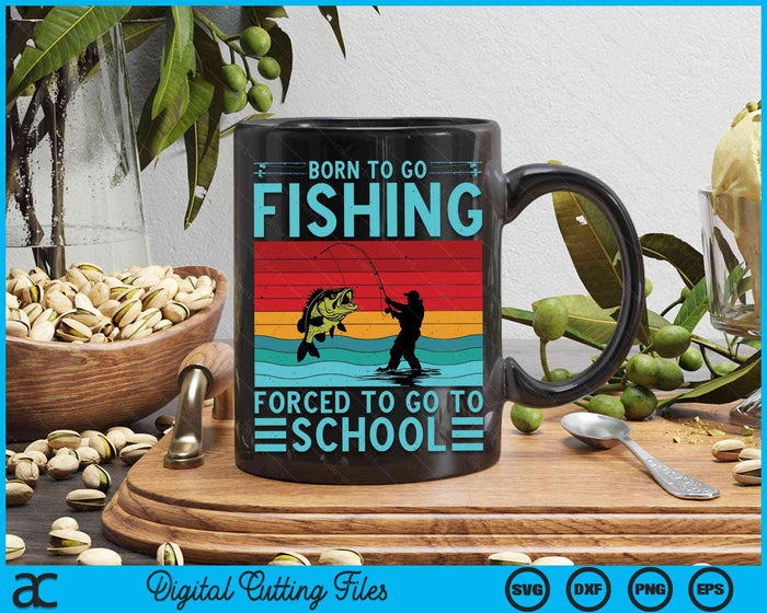 Born To Go Fishing Forced To Go To School Fishing Lover SVG PNG Digital Cutting File