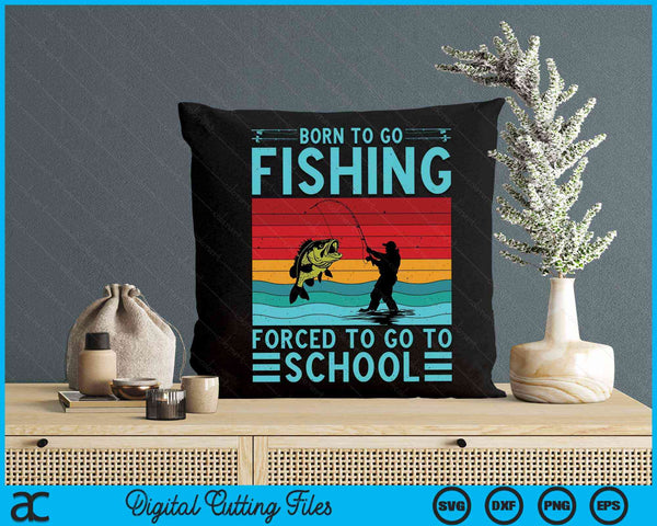 Born To Go Fishing Forced To Go To School Fishing Lover SVG PNG Digital Cutting File