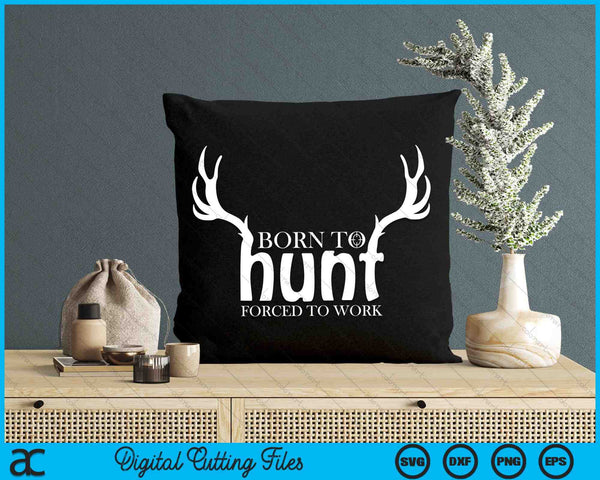Born to Hunt Forced to Work Funny Hunting SVG PNG Digital Cutting Files