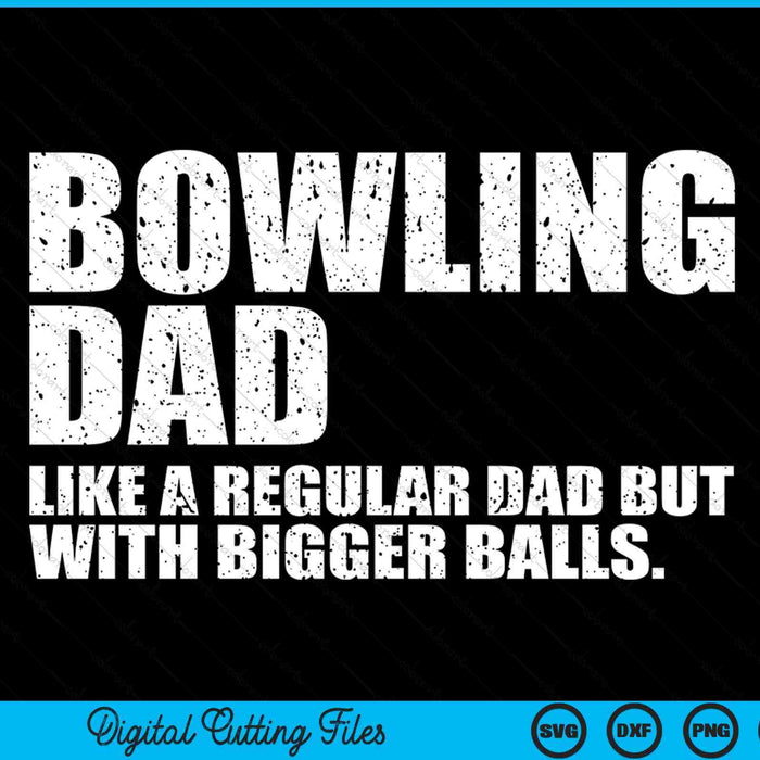 Bowling Dad Like A Regular Dad But Bigger Balls Bowling Dad SVG PNG Digital Cutting Files