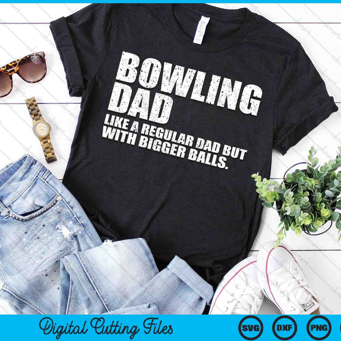 Bowling Dad Like A Regular Dad But Bigger Balls Bowling Dad SVG PNG Digital Cutting Files