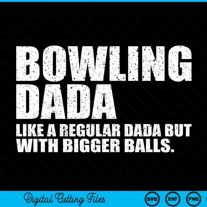 Bowling Dada Like A Regular Dada But Bigger Balls Bowling Dada SVG PNG Cutting Printable Files