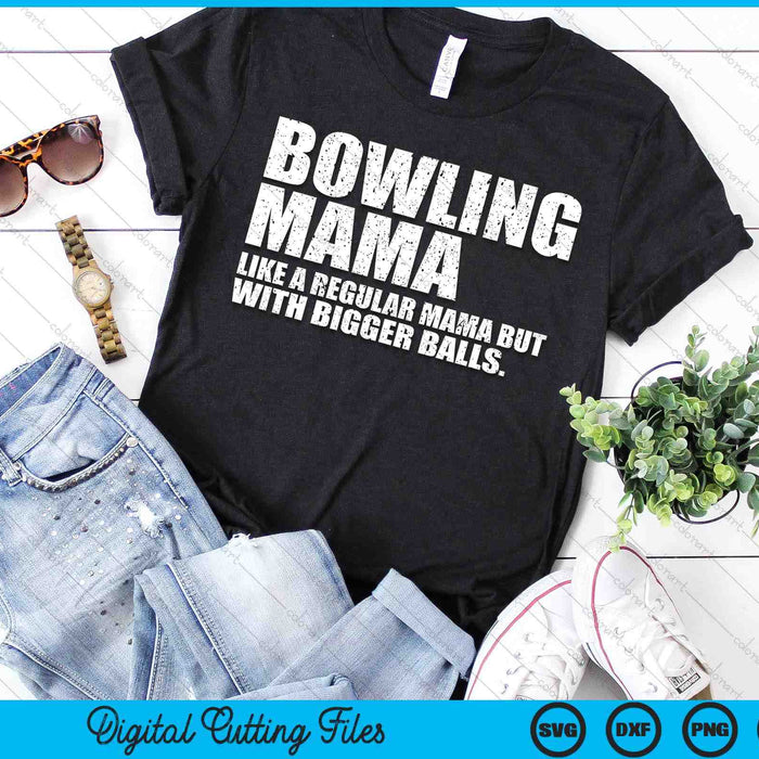 Bowling Mama Like A Regular Mama But Bigger Balls Bowling Mama SVG PNG Cutting Printable Files