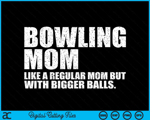 Bowling Mom Like A Regular Mom But Bigger Balls Bowling Mom SVG PNG Cutting Printable Files