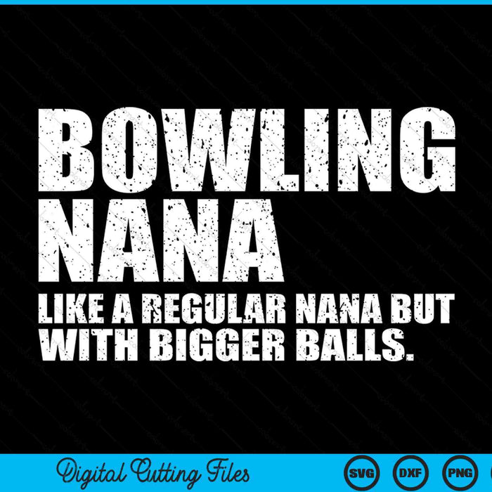 Bowling Nana Like A Regular Nana But Bigger Balls Bowling Nana SVG PNG Cutting Printable Files