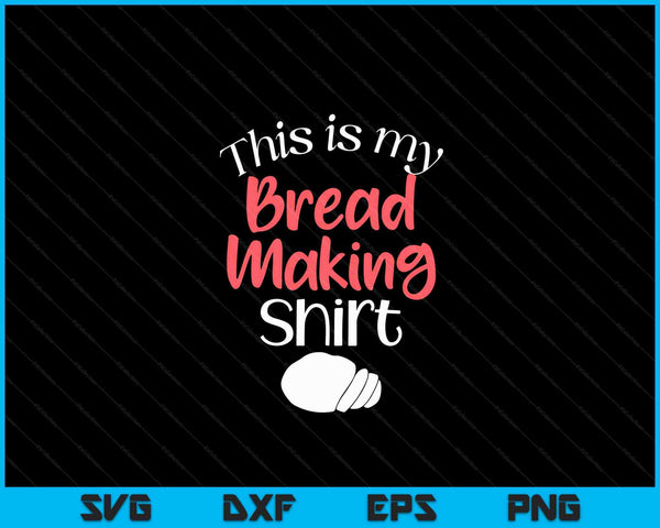 Bread Making Bread Baking Funny Gift This Is My Bread Making SVG PNG Digital Cutting Files