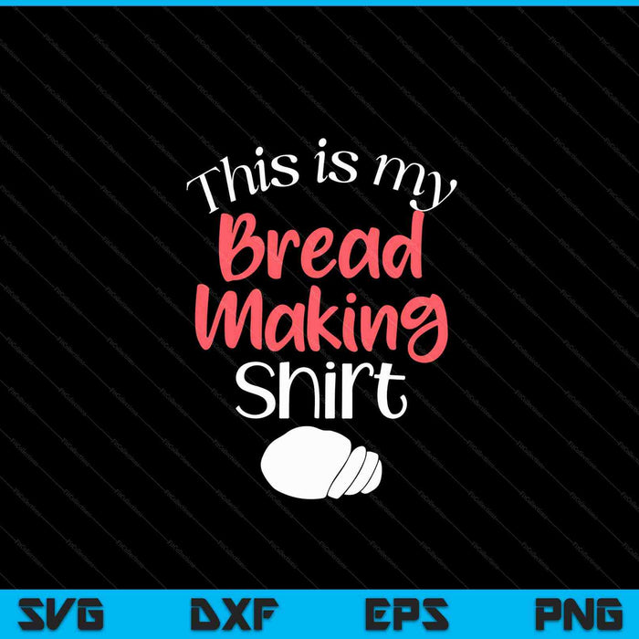Bread Making Bread Baking Funny Gift This Is My Bread Making SVG PNG Digital Cutting Files