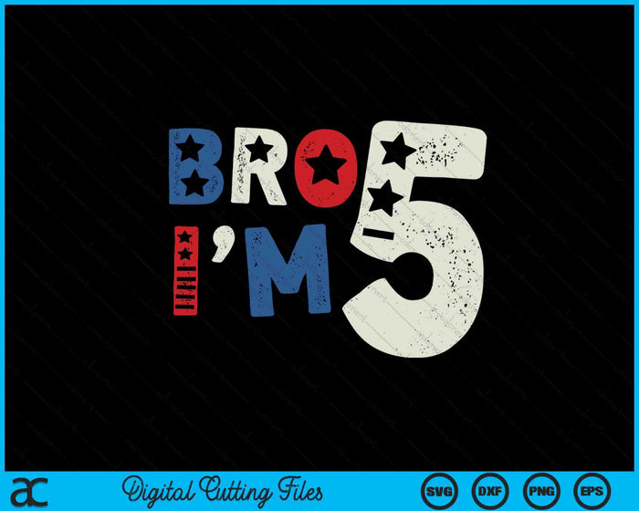 Bro I'm 5 Five Years Old 5th Birthday American Patriotic SVG PNG Digital Printable Files