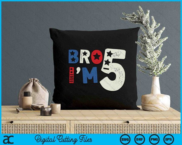 Bro I'm 5 Five Years Old 5th Birthday American Patriotic SVG PNG Digital Printable Files