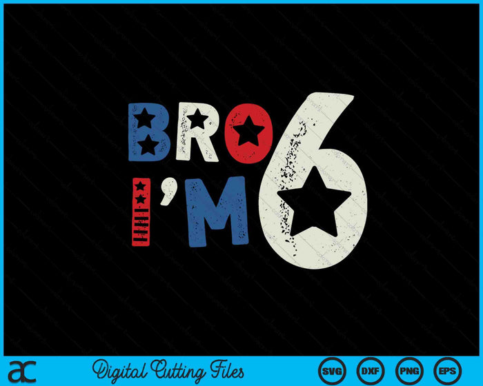 Bro I'm 6 Six Years Old 6th Birthday American Patriotic SVG PNG Digital Printable Files