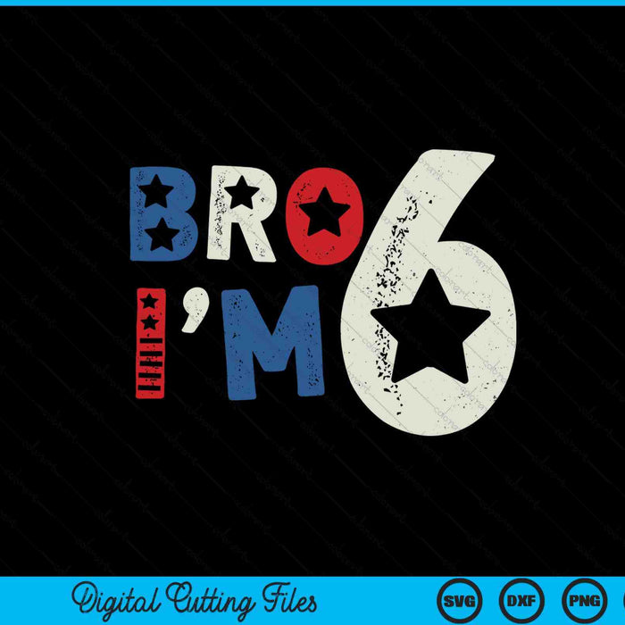 Bro I'm 6 six years old 6th birthday American patriotic SVG PNG cut file for Cricut
